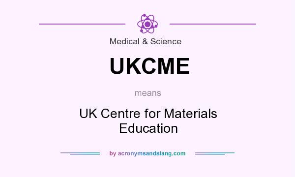 What does UKCME mean? It stands for UK Centre for Materials Education