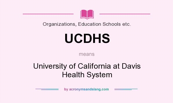 What does UCDHS mean? It stands for University of California at Davis Health System