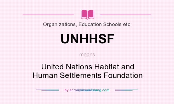 What does UNHHSF mean? It stands for United Nations Habitat and Human Settlements Foundation