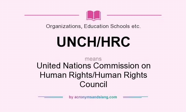 What does UNCH/HRC mean? It stands for United Nations Commission on Human Rights/Human Rights Council