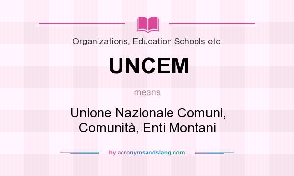 What does UNCEM mean? It stands for Unione Nazionale Comuni, Comunità, Enti Montani