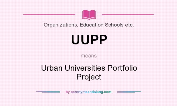 What does UUPP mean? It stands for Urban Universities Portfolio Project