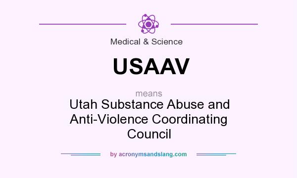 What does USAAV mean? It stands for Utah Substance Abuse and Anti-Violence Coordinating Council