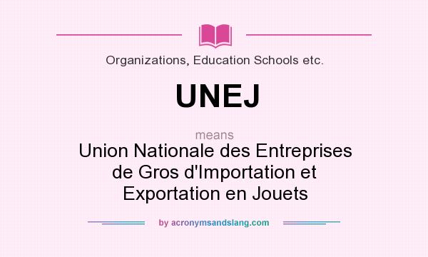 What does UNEJ mean? It stands for Union Nationale des Entreprises de Gros d`Importation et Exportation en Jouets