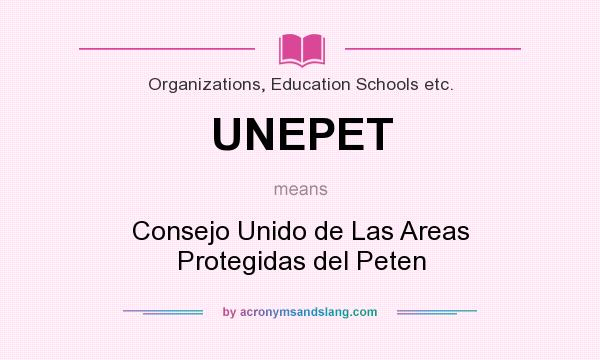 What does UNEPET mean? It stands for Consejo Unido de Las Areas Protegidas del Peten