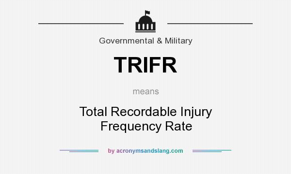 What does TRIFR mean? It stands for Total Recordable Injury Frequency Rate