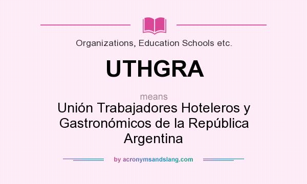 What does UTHGRA mean? It stands for Unión Trabajadores Hoteleros y Gastronómicos de la República Argentina