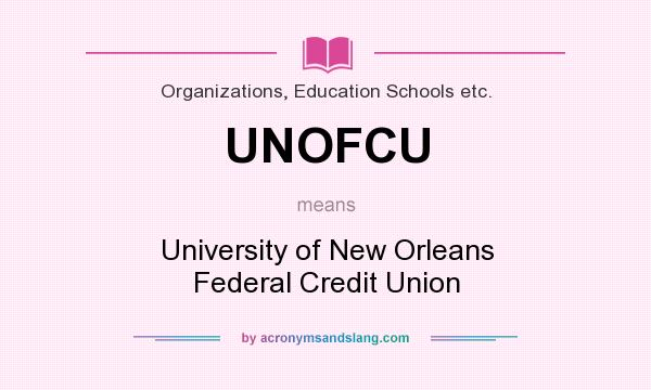 What does UNOFCU mean? It stands for University of New Orleans Federal Credit Union