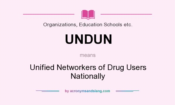 What does UNDUN mean? It stands for Unified Networkers of Drug Users Nationally