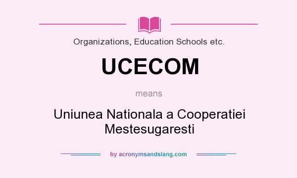 What does UCECOM mean? It stands for Uniunea Nationala a Cooperatiei Mestesugaresti