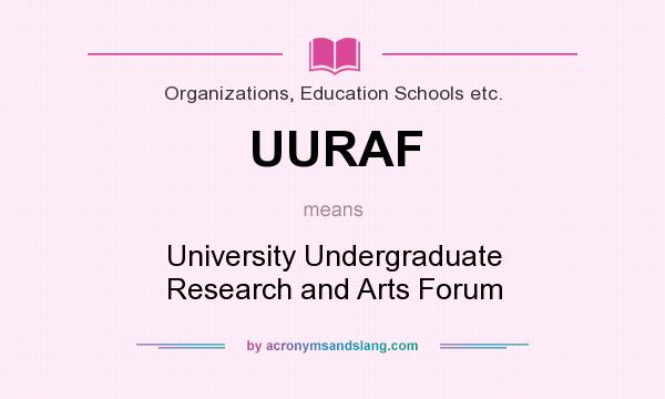 What does UURAF mean? It stands for University Undergraduate Research and Arts Forum