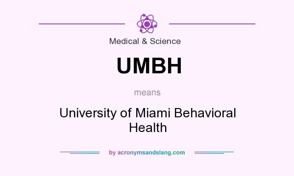 What does UMBH mean? It stands for University of Miami Behavioral Health