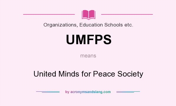 What does UMFPS mean? It stands for United Minds for Peace Society