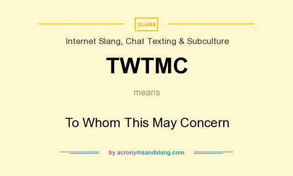 What does TWTMC mean? It stands for To Whom This May Concern