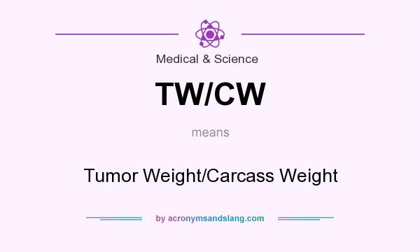 What does TW/CW mean? It stands for Tumor Weight/Carcass Weight