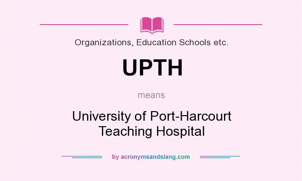 What does UPTH mean? It stands for University of Port-Harcourt Teaching Hospital