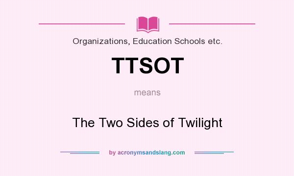 What does TTSOT mean? It stands for The Two Sides of Twilight
