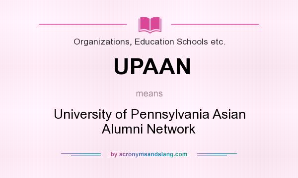 What does UPAAN mean? It stands for University of Pennsylvania Asian Alumni Network