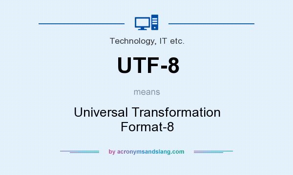 What does UTF-8 mean? It stands for Universal Transformation Format-8