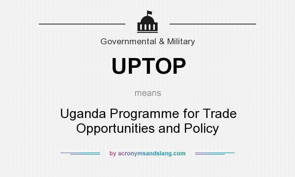 What does UPTOP mean? It stands for Uganda Programme for Trade Opportunities and Policy
