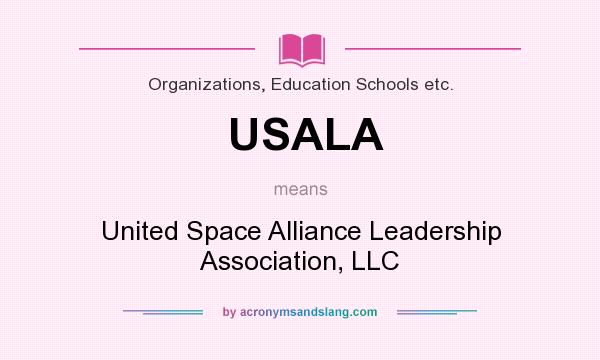 What does USALA mean? It stands for United Space Alliance Leadership Association, LLC