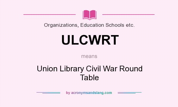 What does ULCWRT mean? It stands for Union Library Civil War Round Table