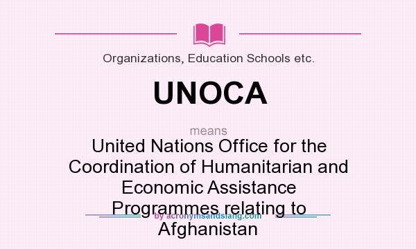 What does UNOCA mean? It stands for United Nations Office for the Coordination of Humanitarian and Economic Assistance Programmes relating to Afghanistan