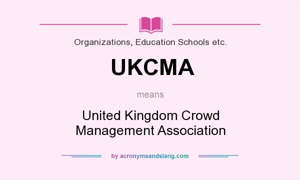 What does UKCMA mean? It stands for United Kingdom Crowd Management Association