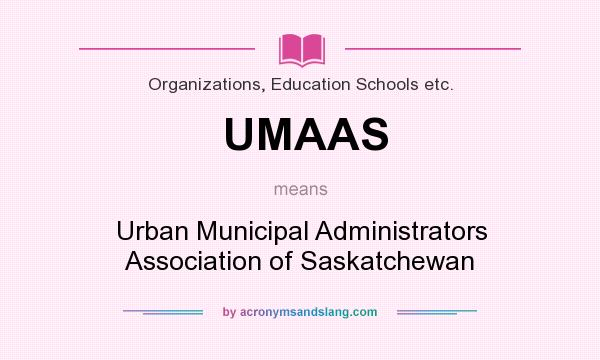 What does UMAAS mean? It stands for Urban Municipal Administrators Association of Saskatchewan