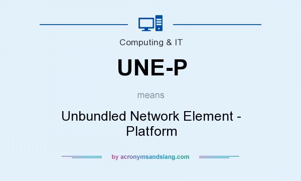 What does UNE-P mean? It stands for Unbundled Network Element - Platform