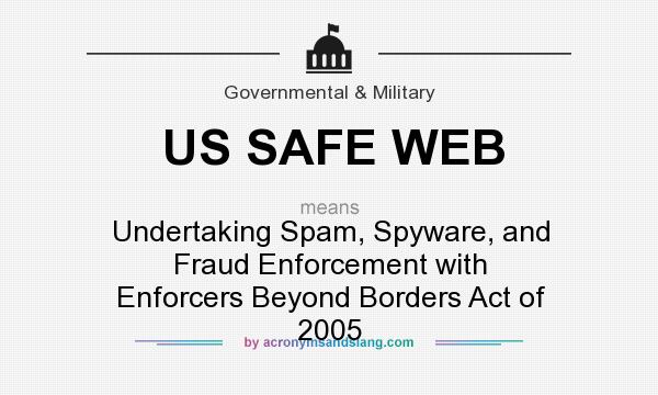 What does US SAFE WEB mean? It stands for Undertaking Spam, Spyware, and Fraud Enforcement with Enforcers Beyond Borders Act of 2005