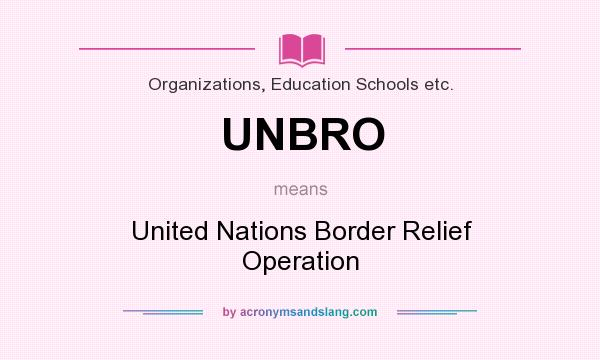 What does UNBRO mean? It stands for United Nations Border Relief Operation