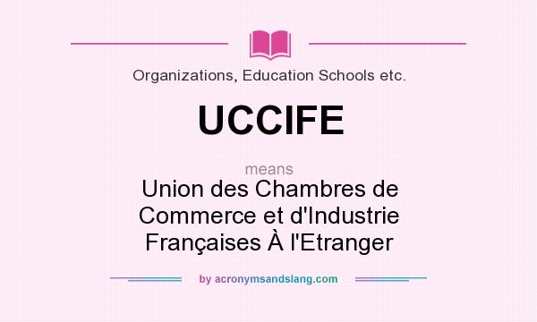 What does UCCIFE mean? It stands for Union des Chambres de Commerce et d`Industrie Françaises À l`Etranger