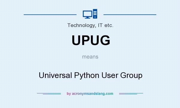 What does UPUG mean? It stands for Universal Python User Group
