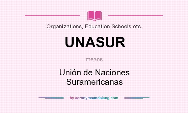 What does UNASUR mean? It stands for Unión de Naciones Suramericanas