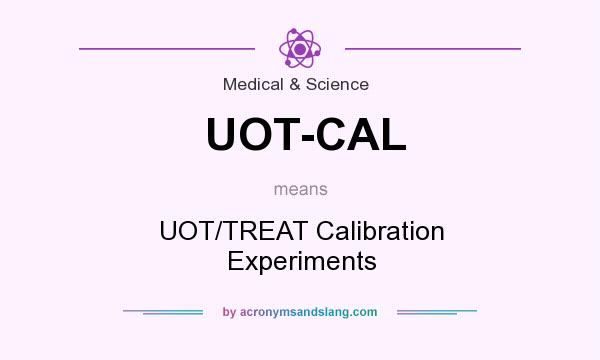 What does UOT-CAL mean? It stands for UOT/TREAT Calibration Experiments