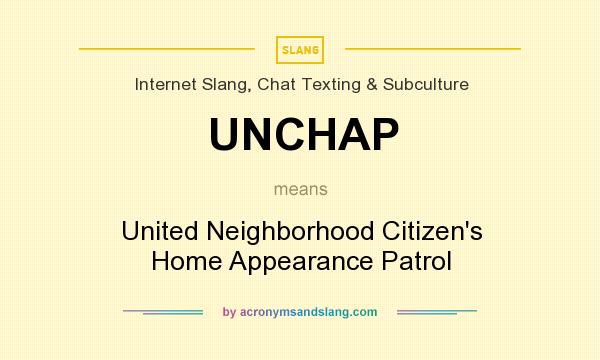 What does UNCHAP mean? It stands for United Neighborhood Citizen`s Home Appearance Patrol
