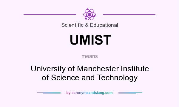What does UMIST mean? It stands for University of Manchester Institute of Science and Technology