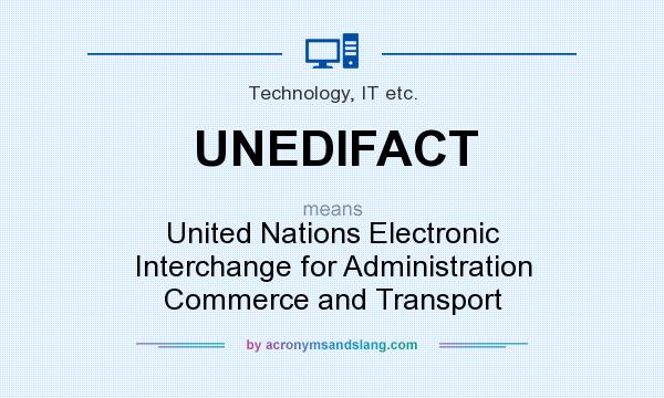 What does UNEDIFACT mean? It stands for United Nations Electronic Interchange for Administration Commerce and Transport