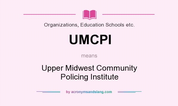 What does UMCPI mean? It stands for Upper Midwest Community Policing Institute