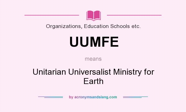 What does UUMFE mean? It stands for Unitarian Universalist Ministry for Earth