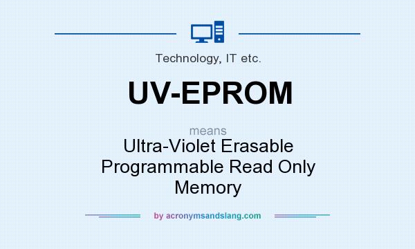 What does UV-EPROM mean? It stands for Ultra-Violet Erasable Programmable Read Only Memory