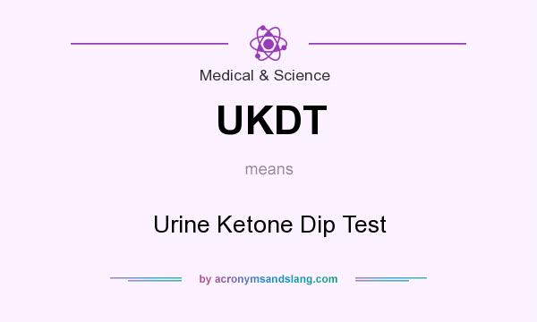 What does UKDT mean? It stands for Urine Ketone Dip Test