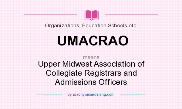 What does UMACRAO mean? It stands for Upper Midwest Association of Collegiate Registrars and Admissions Officers