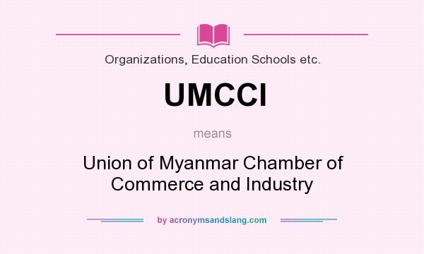 What does UMCCI mean? It stands for Union of Myanmar Chamber of Commerce and Industry