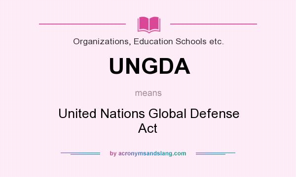 What does UNGDA mean? It stands for United Nations Global Defense Act