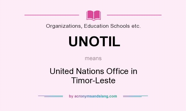 What does UNOTIL mean? It stands for United Nations Office in Timor-Leste
