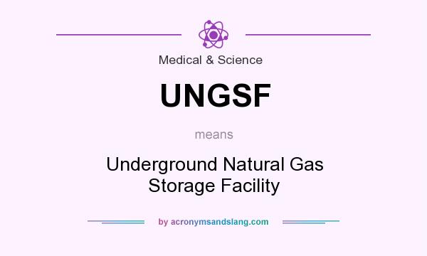 What does UNGSF mean? It stands for Underground Natural Gas Storage Facility