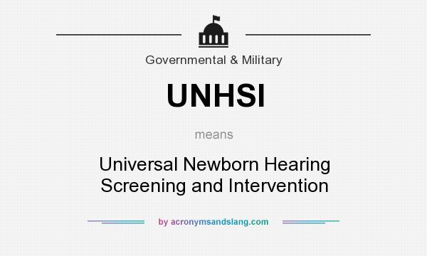 What does UNHSI mean? It stands for Universal Newborn Hearing Screening and Intervention