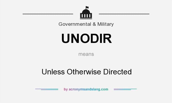 What does UNODIR mean? It stands for Unless Otherwise Directed